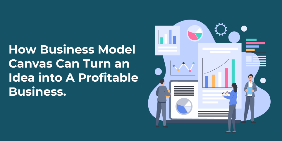 How Business Model Canvas Can Turn an Idea into A Profitable Business.