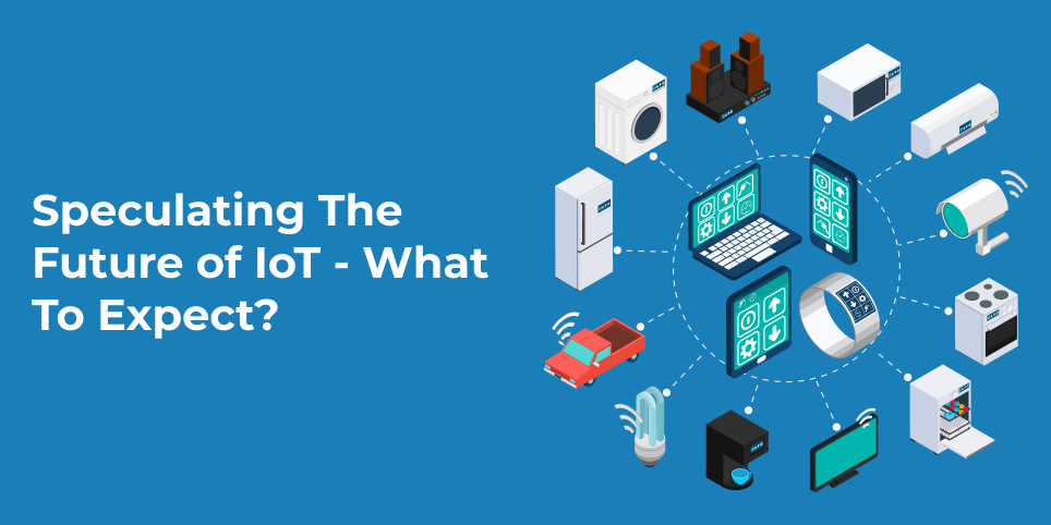 Speculating The Future of IoT – What To Expect