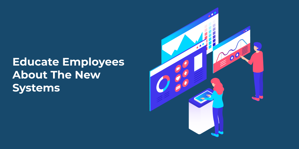 Educate employees about the new systems