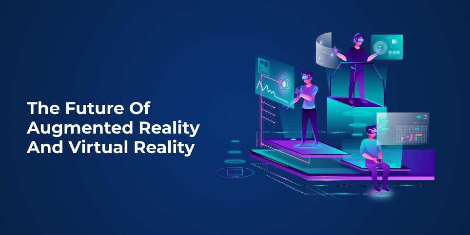 The Future of Augmented Reality and Virtual Reality