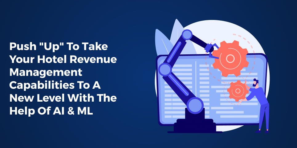 Push “up” to take your hotel revenue management capabilities to a new level with the help of ai & ml