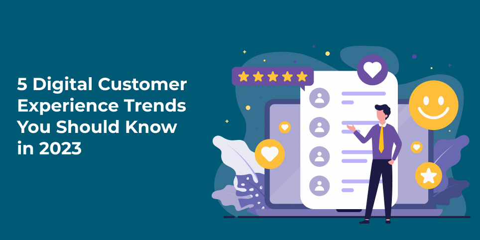5 Digital Customer Experience Trends You Should Know in 2023